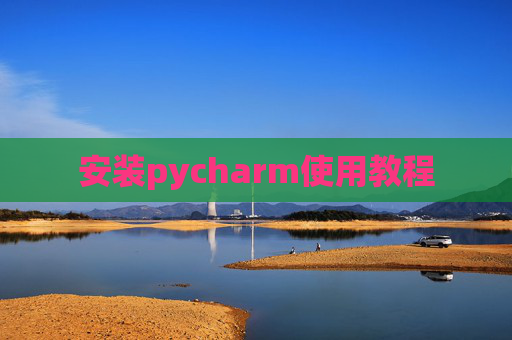 安装pycharm使用教程